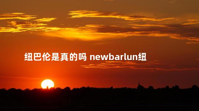 纽巴伦是真的吗 newbarlun纽巴伦官网
